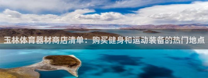 尊龙凯时国际：玉林体育器材商店清单：购买健身和运动装