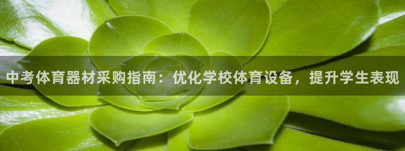 尊龙人生就是博一下首页：中考体育器材采购指南：优化学