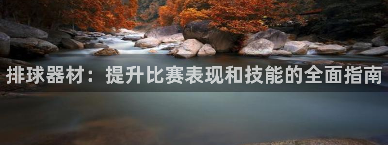 尊龙凯时取款24小时不到账：排球器材：提升比赛表现和