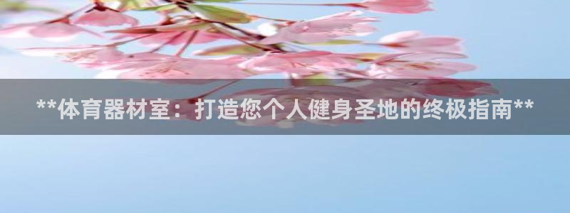 尊龙人生就是博登录首页：**体育器材室：打造您个人健