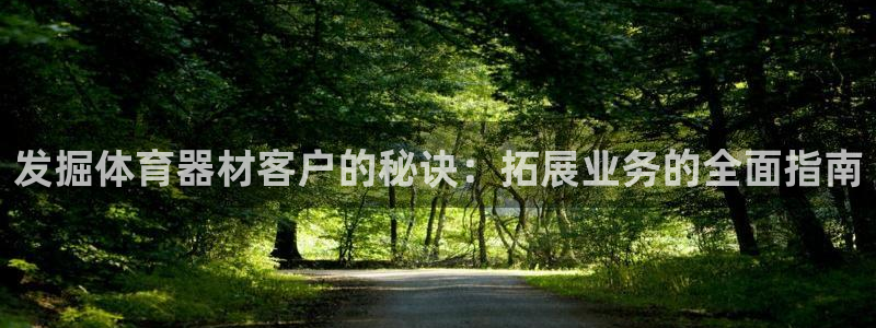 尊龙凯时平台有没有不到账的：发掘体育器材客户的秘诀：