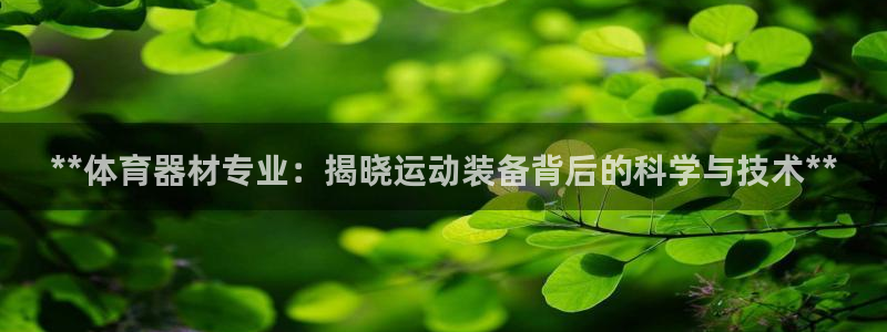 凯时kb88kb88：**体育器材专业：揭晓运动装备