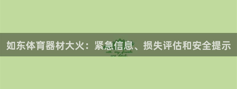 尊龙凯时ag旗舰厅试玩：如东体育器材大火：紧急信息、