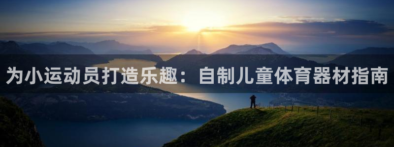 尊龙凯时总部在哪里：为小运动员打造乐趣：自制儿童体育