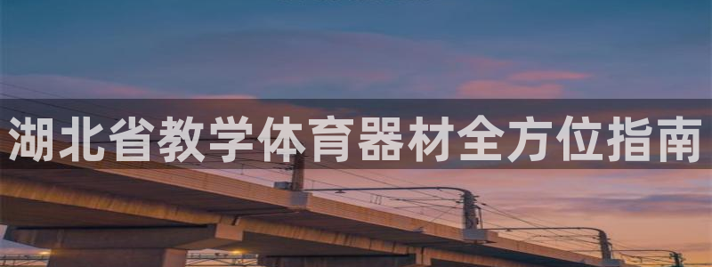 凯时登录平台去AG发财网：湖北省教学体育器材全方位指