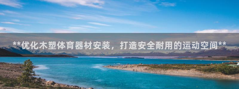 尊龙凯时app官方网站：**优化木塑体育器材安装，打