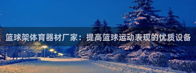 尊龙 国外：篮球架体育器材厂家：提高篮球运动表现的优