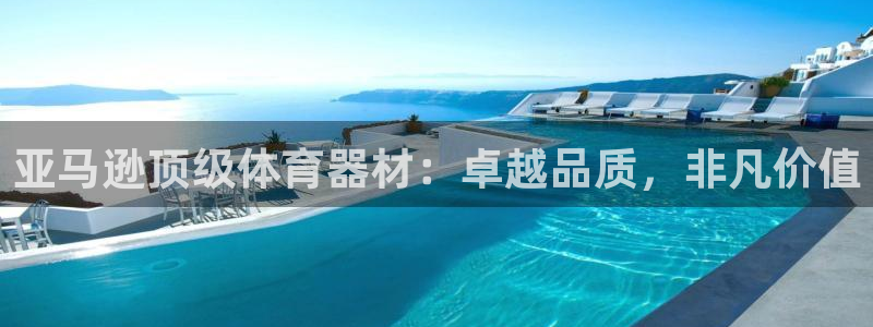 尊龙凯时官方网站：亚马逊顶级体育器材：卓越品质，非凡