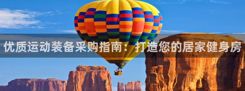国际凯时ag优质运营商：优质运动装备采购指南：打造您