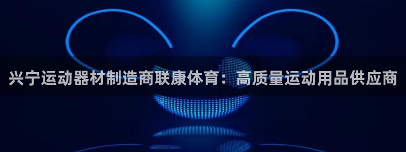 尊龙凯时提款一直审核中：兴宁运动器材制造商联康体育：
